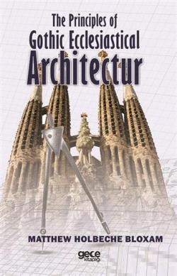 The Principles of Gothic Ecclesiastical Architectur