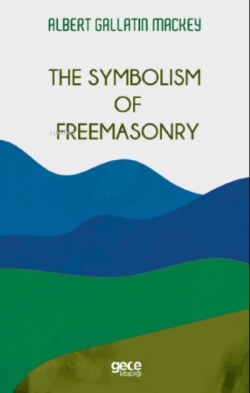 The Symbolism Of Freemasonry - Albert Gallatin Mackey | Yeni ve İkinci