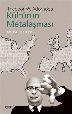 Theodor W. Adorno'da Kültürün Metalaşması - Murat Bahadır | Yeni ve İk