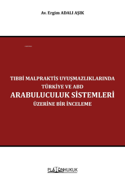 Tıbbi Malpraktis Uyuşmazlıklarında Türkiye ve Amerika Birleşik Devletleri Arabuluculuk Sistemleri Üzerine Bir İnceleme