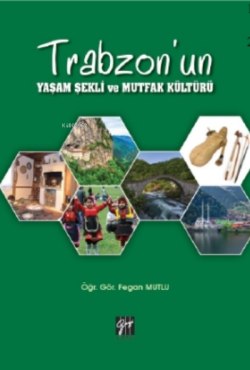 Trabzon'un Yaşam Şekli ve Mutfak Kültürü - Fegan Mutlu | Yeni ve İkinc