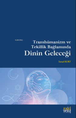 Transhümanizm ve Tekillik Bağlamında Dinin Geleceği - İsmail Kurt | Ye