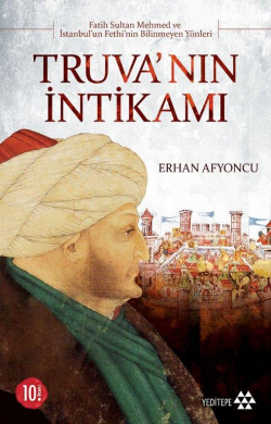 Truva'nın İntikamı; Fatih Sultan Mehmet ve İstanbul'un Fethinin Bilinmeyen Yönleri