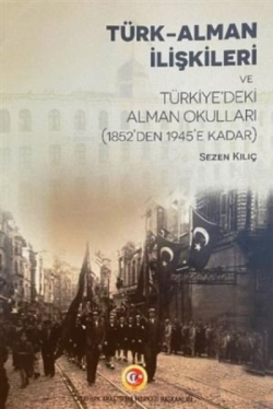 Türk-Alman İlişkileri ve Türkiye'deki Alman Okulları (1852'den 1945'e 