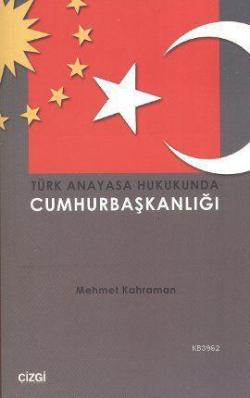 Türk Anayasa Hukukunda Cumhurbaşkanlığı - Mehmet Kahraman | Yeni ve İk