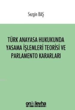 Türk Anayasa Hukukunda Yasama İşlemleri Teorisi ve Parlamento Kararları