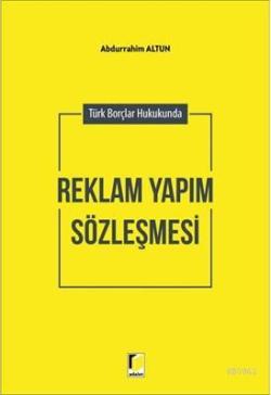 Türk Borçlar Hukukunda Reklam Yapım Sözleşmesi - Abdurrahim Altun | Ye