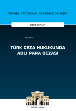 Türk Ceza Hukukunda Adli Para Cezası;İstanbul Ceza Hukuku ve Kriminoloji Arşivi