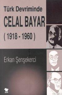 Türk Devriminde Celal Bayar 1918-1960