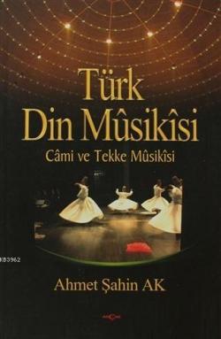 Türk Din Musikisi - Ahmet Şahin Ak | Yeni ve İkinci El Ucuz Kitabın Ad