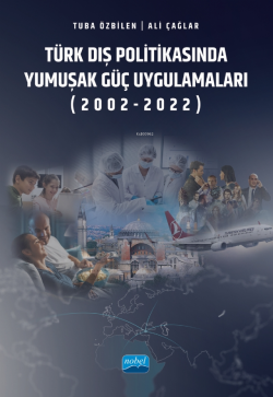 Türk Dış Politikasında Yumuşak Güç Uygulamaları (2002-2022) - Tuba Özb