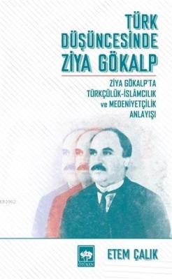 Türk Düşüncesinde Ziya Gökalp Ziya Gökalp'ta Türkçülük İslamcılık ve Medeniyetçilik Anlayışı