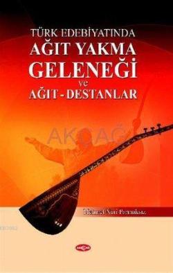Türk Edebiyatında| Ağıt Yakma Geleneği; ve Ağıt-Destanlar