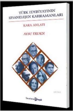 Türk Edebiyatının Efsaneleşen Kahramanları; Kara Anlatı