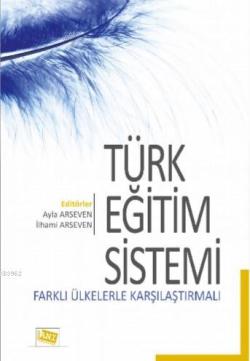 Türk Eğitim Sistemi Farklı Ülkelerle Karşılaştırmalı - Ayla Arseven | 
