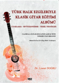 Türk Halk Ezgileriyle Klasik Gitar Eğitimi Albümü ;Classical Guitar Education Album With Turkish Folk Melodies Musicalisation