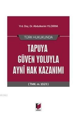 Türk Hukukunda Tapuya Güven Yoluyla Ayni Hak Kazanımı (TMK m 1023)