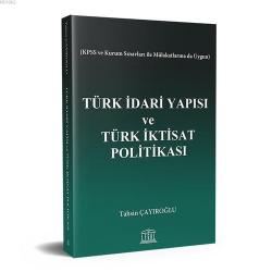 Türk İdari Yapısı ve Türk İktisat Politikası (KPSS ve Kurum Sınavları ile Mülakatlarına da Uygun)