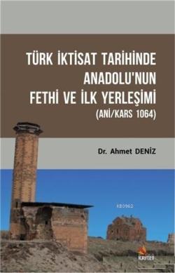 Türk İktisat Tarihinde Anadolu'nun Fethi ve İlk Yerleşimi - Ahmet Deni