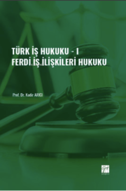 Türk İş Hukuku - I - Ferdi İş İlişkileri Hukuku - Kadir Arıcı | Yeni v