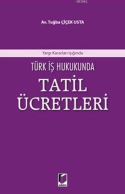 Türk İş Hukukunda Tatil Ücretleri - Tuğba Çiçek Usta | Yeni ve İkinci 