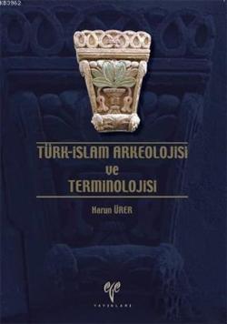 Türk - İslam Arkeolojisi ve Terminolojisi - Harun Ürer | Yeni ve İkinc