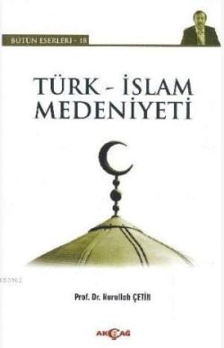 Türk - İslam Medeniyeti - Nurullah Çetin | Yeni ve İkinci El Ucuz Kita