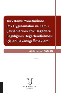 Türk Kamu Yönetiminde Etik Uygulamaları ve Kamu Çalışanlarının Etik Değerlere Bağlılığının Değerlend