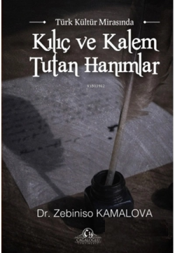 Türk Kültür Mirasında Kılıç ve Kalem Tutan Hanımlar - Zebiniso Kamalov