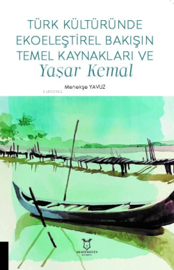 Türk Kültüründe Ekoeleştirel Bakışın Temel Kaynakları ve Yaşar Kemal -