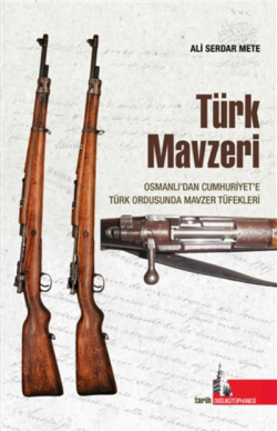 Türk Mavzeri Osmanlı'dan Cumhuriyet'e Türk Ordusunda Mavzer Tüfekleri