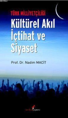 Türk Milliyetçiliği - Kültürel Akıl İçtihat ve Siyaset - Nadim Macit |
