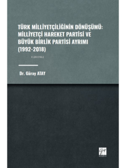 Türk Milliyetçiliğinin Dönüşümü: ;Milliyetçi Hareket Partisi ve Büyük Birlik Partisi Ayrımı (1992-2018)