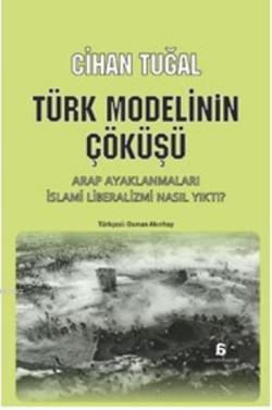 Türk Modelinin Çöküşü; Arap Ayaklanmaları İslami Liberalizmi Nasıl Yıktı?