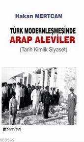 Türk Modernleşmesinde Arap Aleviler; Tarih Kimlik Siyaset
