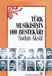 Türk Musikisinin 100 Bestekarı - Sadun Aksüt | Yeni ve İkinci El Ucuz 