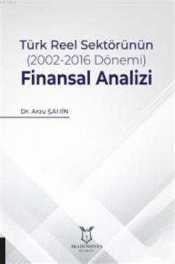Türk Reel Sektörünün (2002-2016 Dönemi) Finansal Analizi - Arzu Şahin 