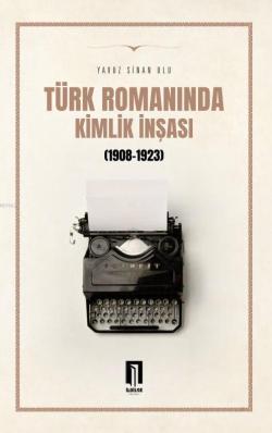 Türk Romanında Kimlik İnşası (1908-1923) - Yavuz Sinan Ulu | Yeni ve İ