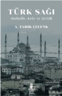 Türk Sağı Mahalle , Kriz Ve Kritik - Ahmet Tarık Çelenk | Yeni ve İkin