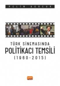 Türk Sinemasında Politikacı Temsili (1960-2015) - Pelin Agocuk | Yeni 