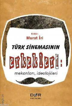 Türk Sinemasının Erkekleri: Mekanları İdeolojileri - Murat İri | Yeni 