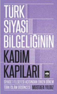 Türk Siyasi Bilgeliğinin Kadim Kapıları; Siyaset Felsefesi Açısından Erken Dönem Türk-İslam Düşüncesi