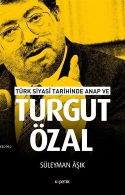 Türk Siyasi Tarihinde Anap ve Turgut Özal - Süleyman Aşık | Yeni ve İk