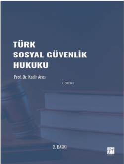 Türk Sosyal Güvenlik Hukuku - Prof. Dr. Kadir Arıcı | Yeni ve İkinci E