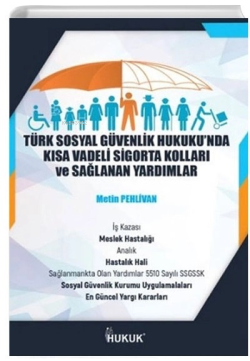 Türk Sosyal Güvenlik Hukuku'nda Kısa Vadeli Sigorta Kolları ve Sağlanan Yardımlar