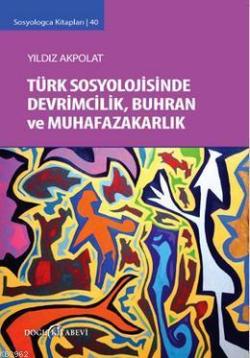 Türk Sosyolojisinde Devrimcilik Buhran ve Muhafazakarlık Tartışmaları; Sosyologca Kitapları 40