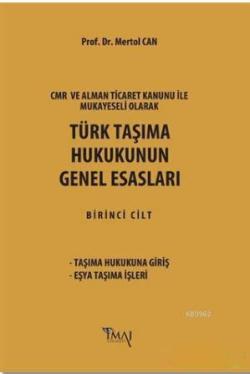 Türk Taşıma Hukukunun Genel Esasları; CMR ve Alman Ticaret Kanunu Hükümleri ile Mukayeseli Olarak