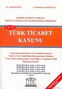 Türk Ticaret Kanunu / Karşılaştırma Tablolu Eski ve Yeni Kanun Maddeleri ile Birlikte