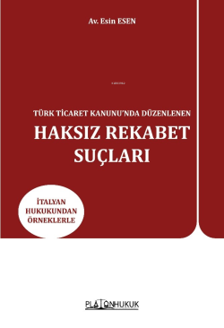 Türk Ticaret Kanunu’nda Düzenlenen Haksız Rekabet Suçları ;İtalyan Hukukundan Örneklerle