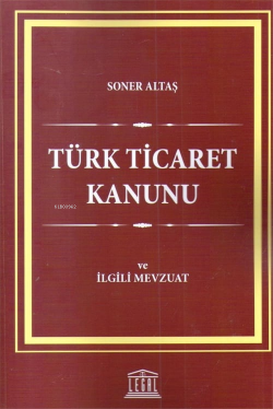 Türk Ticaret Kanunu ve İlgili Mevzuat - Soner Altaş | Yeni ve İkinci E